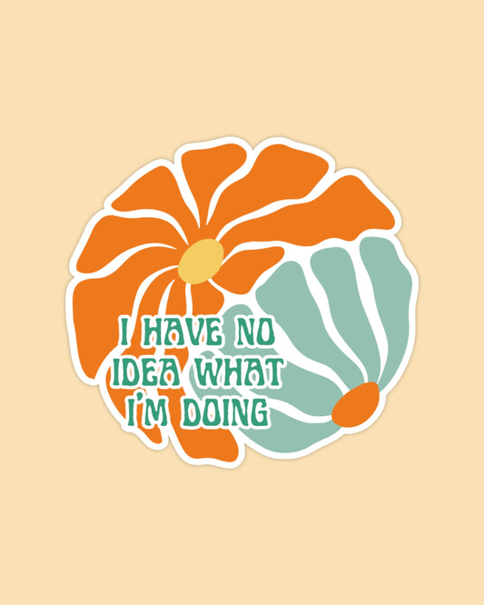 I HAVE NO IDEA WHAT I AM DOING - STICKER