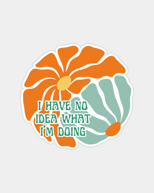 I HAVE NO IDEA WHAT I AM DOING - STICKER