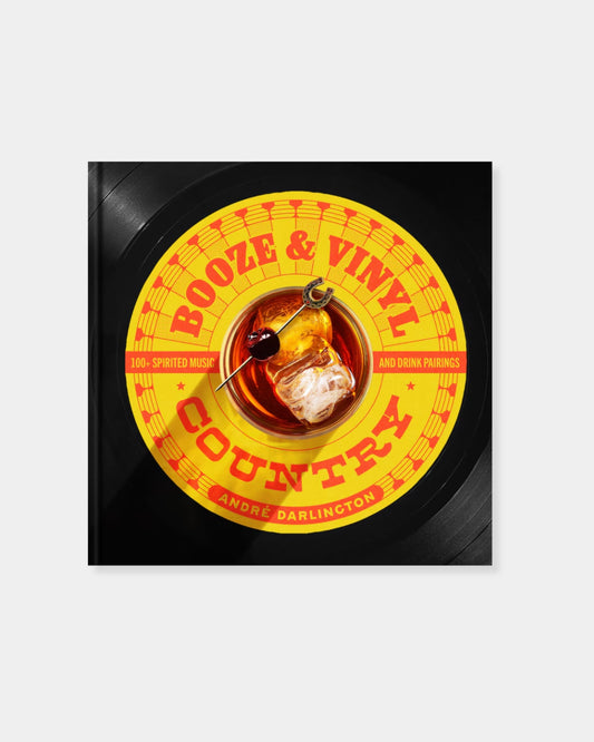 BOOZE & VINYL COUNTRY: 100 SPIRITED MUSIC-AND-DRINK PAIRINGS