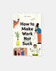 HOW TO MAKE WORK NOT SUCK