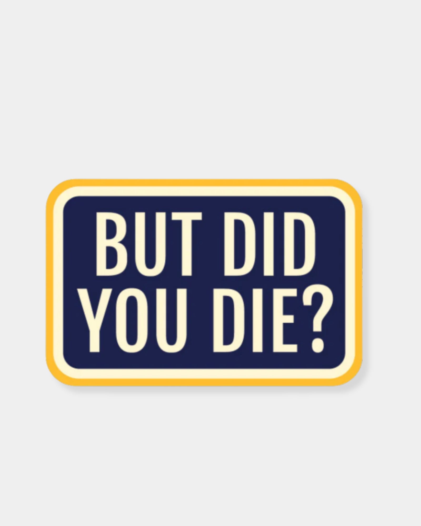 BUT DID YOU DIE? - STICKER