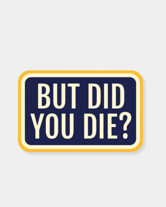 BUT DID YOU DIE? - STICKER