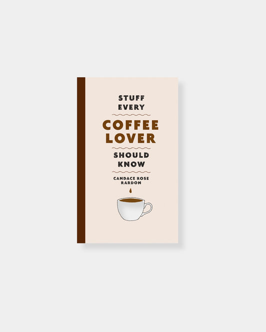 STUFF EVERY COFFEE LOVER SHOULD KNOW